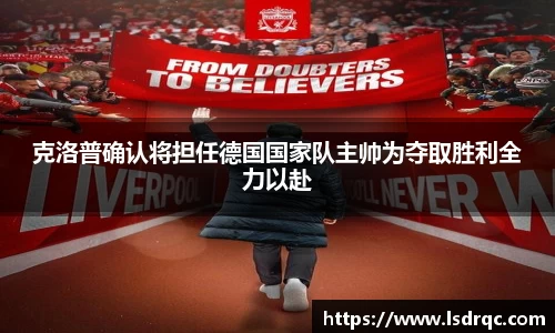 克洛普确认将担任德国国家队主帅为夺取胜利全力以赴
