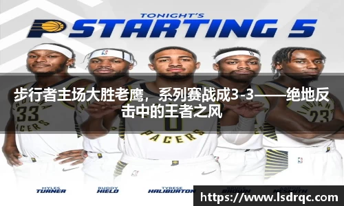步行者主场大胜老鹰，系列赛战成3-3——绝地反击中的王者之风