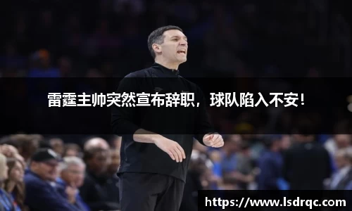雷霆主帅突然宣布辞职，球队陷入不安！