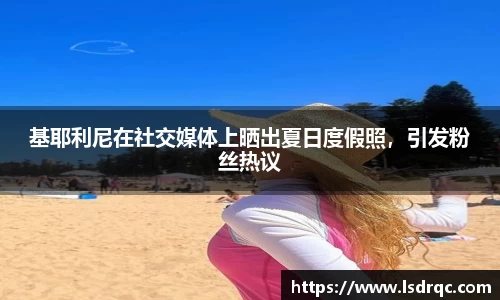 基耶利尼在社交媒体上晒出夏日度假照，引发粉丝热议