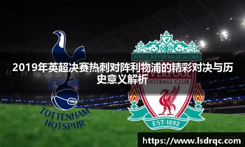 2019年英超决赛热刺对阵利物浦的精彩对决与历史意义解析