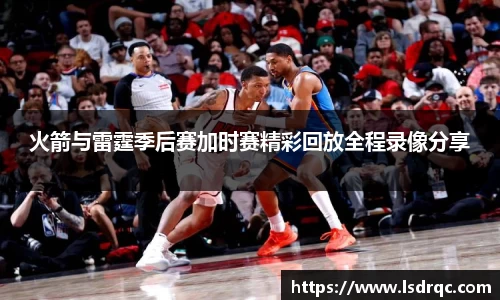 火箭与雷霆季后赛加时赛精彩回放全程录像分享