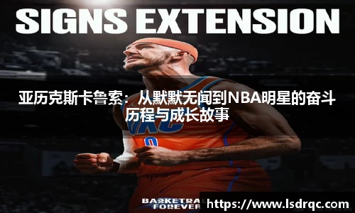 亚历克斯卡鲁索：从默默无闻到NBA明星的奋斗历程与成长故事