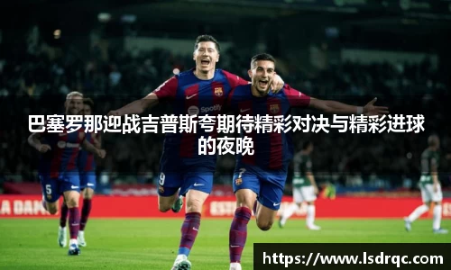 巴塞罗那迎战吉普斯夸期待精彩对决与精彩进球的夜晚
