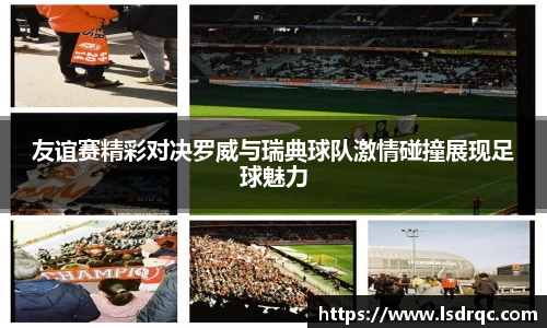 友谊赛精彩对决罗威与瑞典球队激情碰撞展现足球魅力