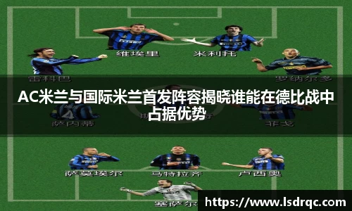 AC米兰与国际米兰首发阵容揭晓谁能在德比战中占据优势