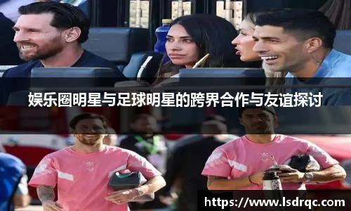 娱乐圈明星与足球明星的跨界合作与友谊探讨