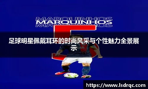 足球明星佩戴耳环的时尚风采与个性魅力全景展示